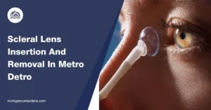 Scleral Lens Insertion And Removal In Metro Detro